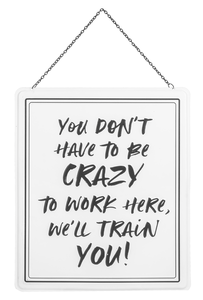 "You Don't Need to be Crazy to Work Here" Metal Sign